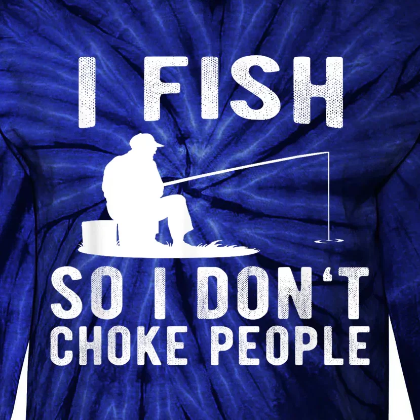 I Fish So I DonT Choke People Tie-Dye Long Sleeve Shirt