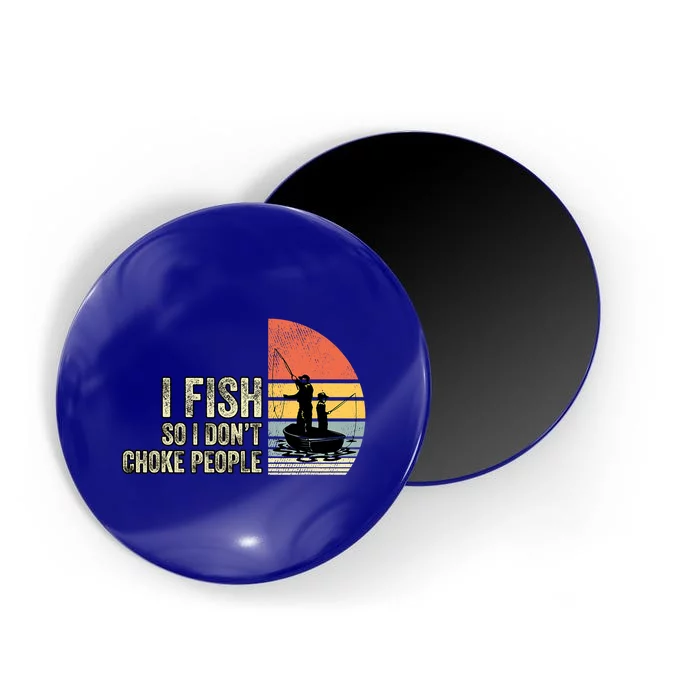 I Fish So I Dont Choke People Funny Sayings Magnet