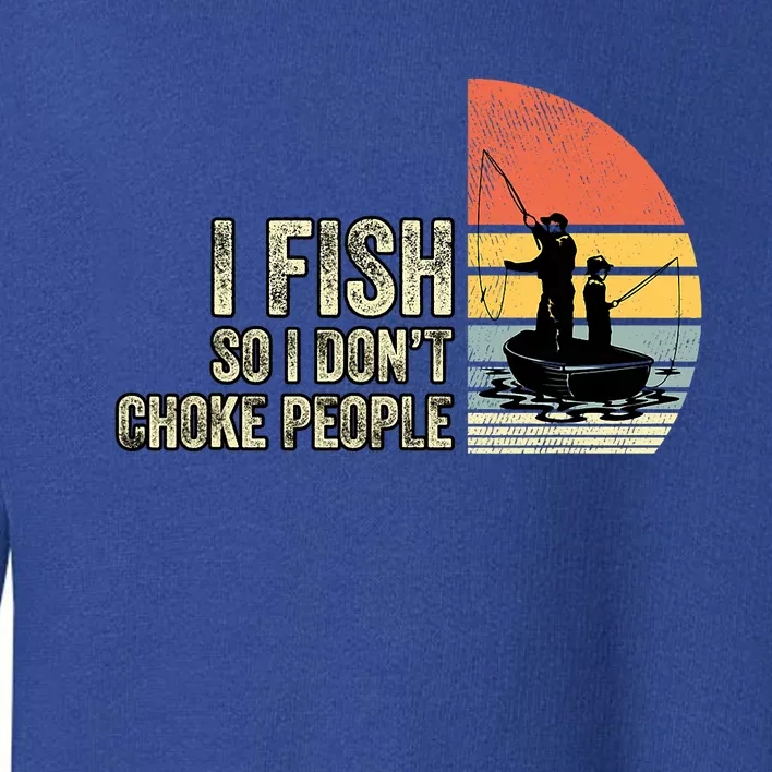 I Fish So I Dont Choke People Funny Sayings Toddler Sweatshirt