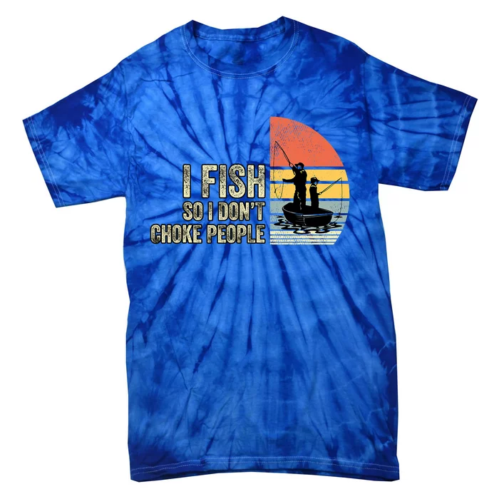 I Fish So I Dont Choke People Funny Sayings Tie-Dye T-Shirt