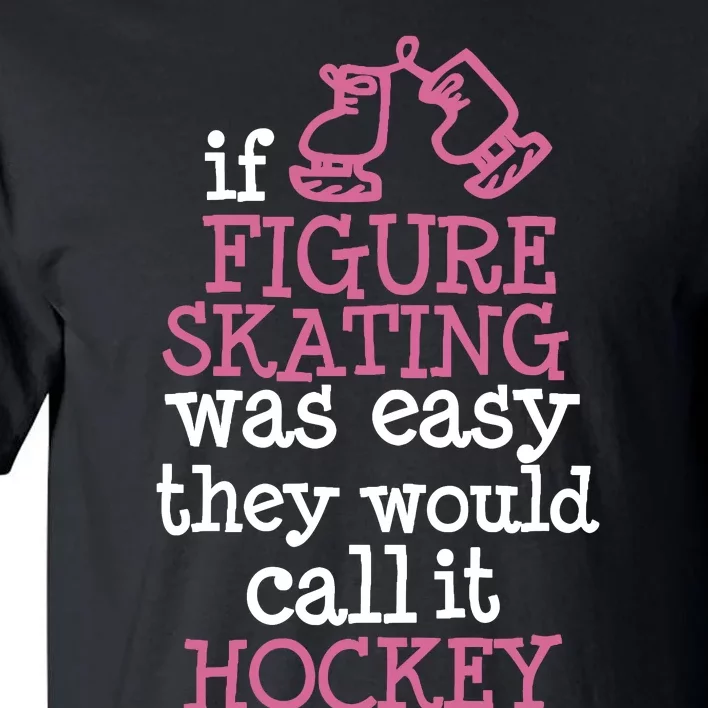 If Figure Skating Was Easy They Would Call It Hockey Tall T-Shirt