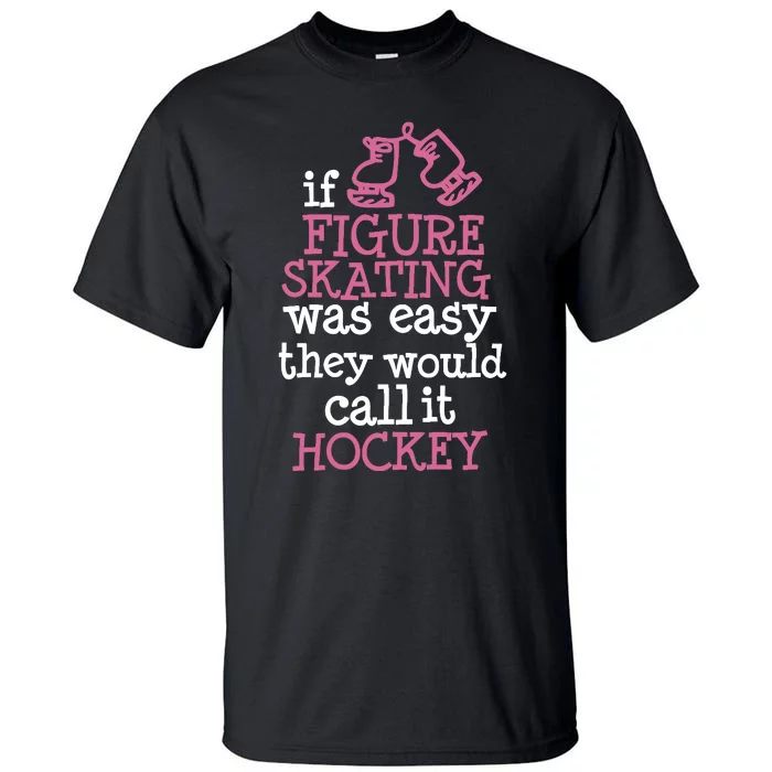 If Figure Skating Was Easy They Would Call It Hockey Tall T-Shirt