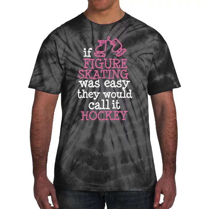 If Figure Skating Was Easy They Would Call It Hockey Tie-Dye T-Shirt