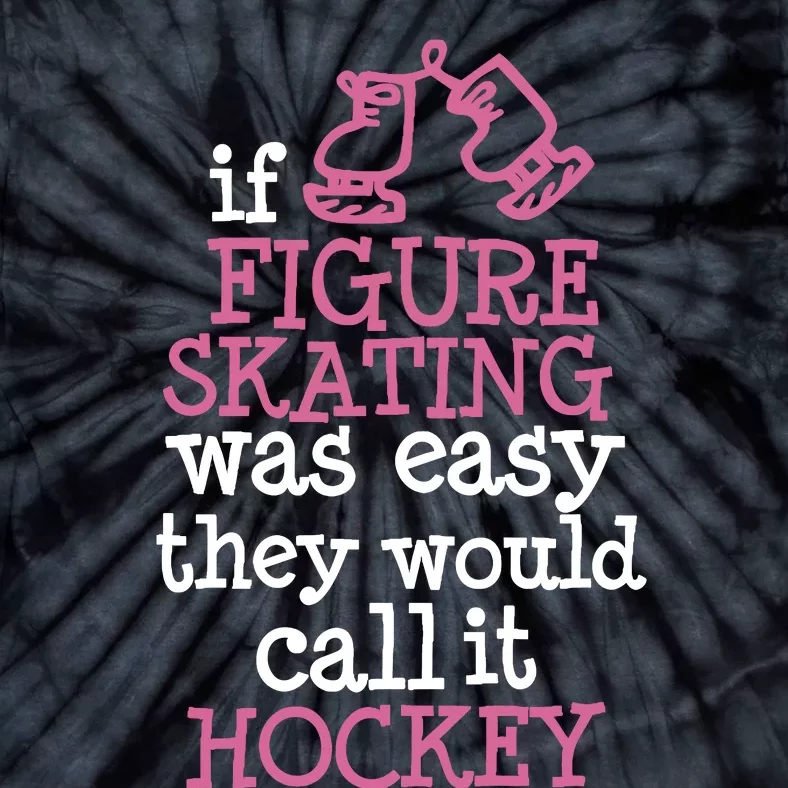 If Figure Skating Was Easy They Would Call It Hockey Tie-Dye T-Shirt