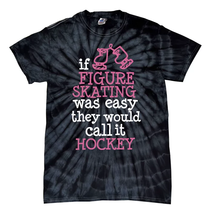 If Figure Skating Was Easy They Would Call It Hockey Tie-Dye T-Shirt