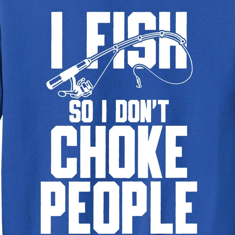 I Fish So I DonT Choke People Tall Sweatshirt