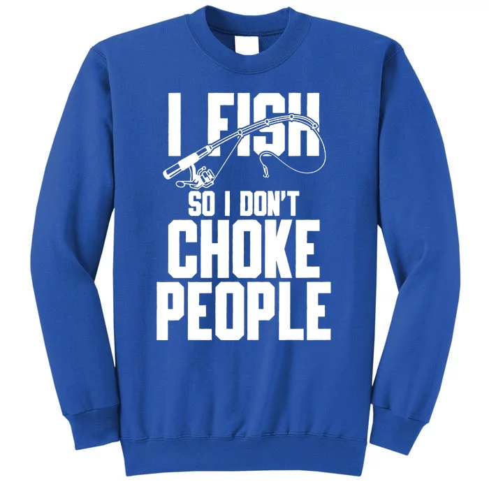 I Fish So I DonT Choke People Tall Sweatshirt