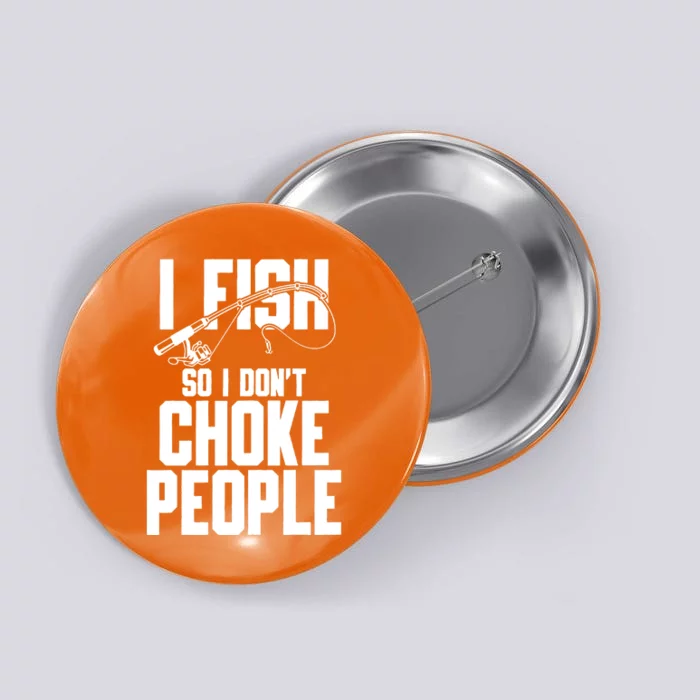 I Fish So I DonT Choke People Button