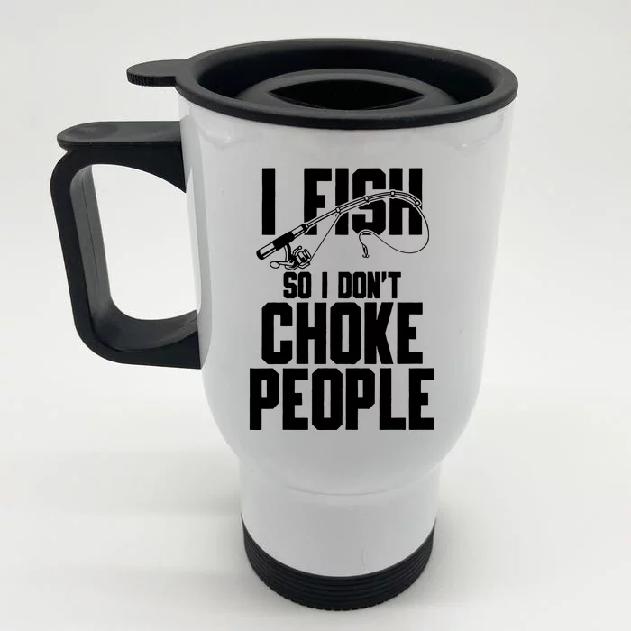 I Fish So I DonT Choke People Front & Back Stainless Steel Travel Mug