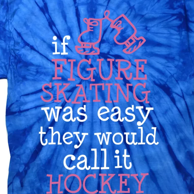 If Figure Skating Was Easy They Would Call It Hockey Gift Tie-Dye T-Shirt