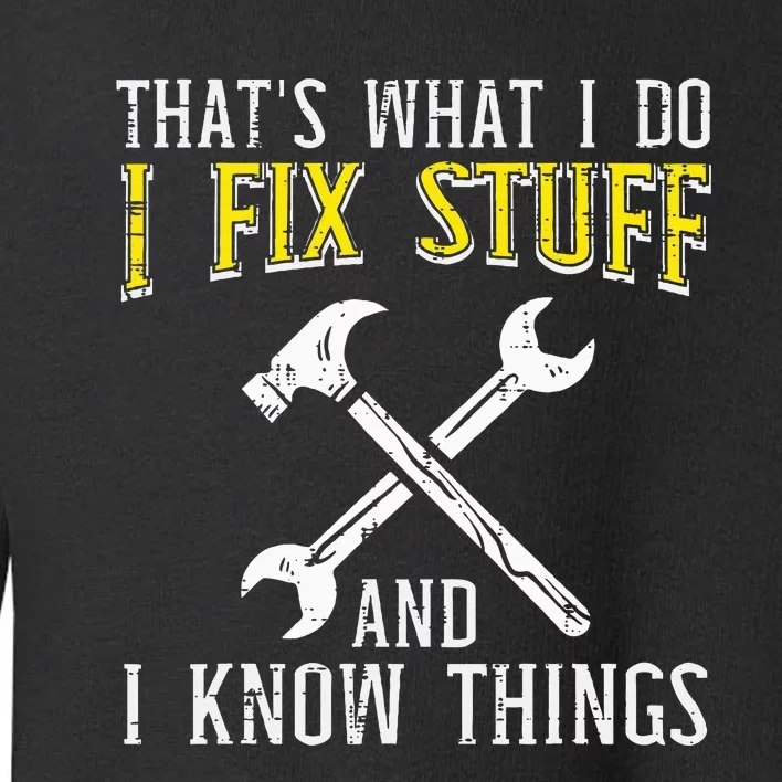 I Fix Stuff And Know Things Funny Car Mechanic Toddler Sweatshirt