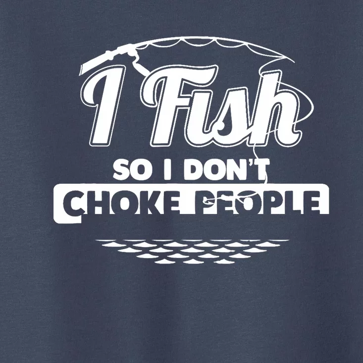 I Fish So I Don't Choke People Funny Sayings Fishing Toddler T-Shirt