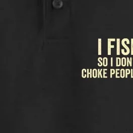 I Fish So I Dont Choke People Funny Sayings Dry Zone Grid Performance Polo