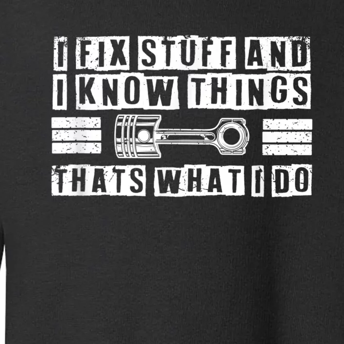 I Fix Stuff And I Know Things Mechanic Repair Shop Car Toddler Sweatshirt