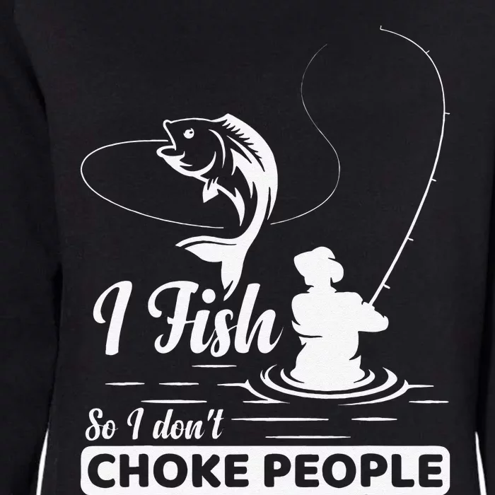 I Fish So I Dont Choke People Funny Sayings Fishing Womens California Wash Sweatshirt