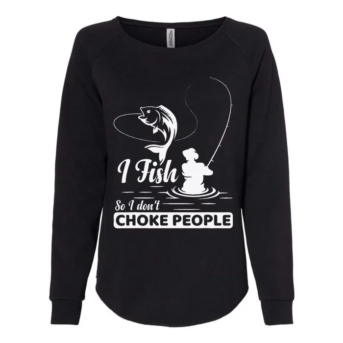 I Fish So I Dont Choke People Funny Sayings Fishing Womens California Wash Sweatshirt