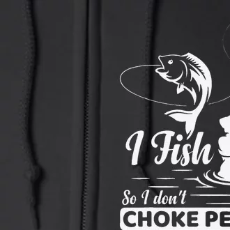 I Fish So I Dont Choke People Funny Sayings Fishing Full Zip Hoodie