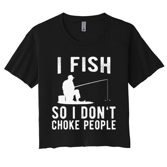 I Fish So I Dont Choke People Funny Fishing Women's Crop Top Tee