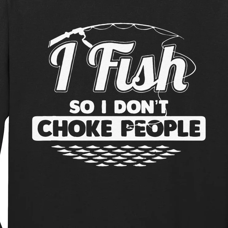 I Fish So I Dont Choke People Funny Sayings Fishing Tall Long Sleeve T-Shirt