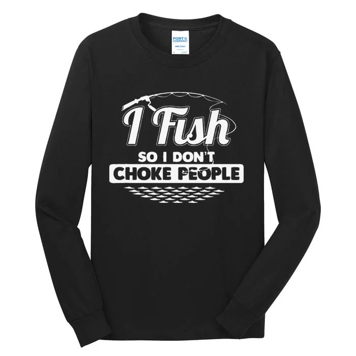 I Fish So I Dont Choke People Funny Sayings Fishing Tall Long Sleeve T-Shirt