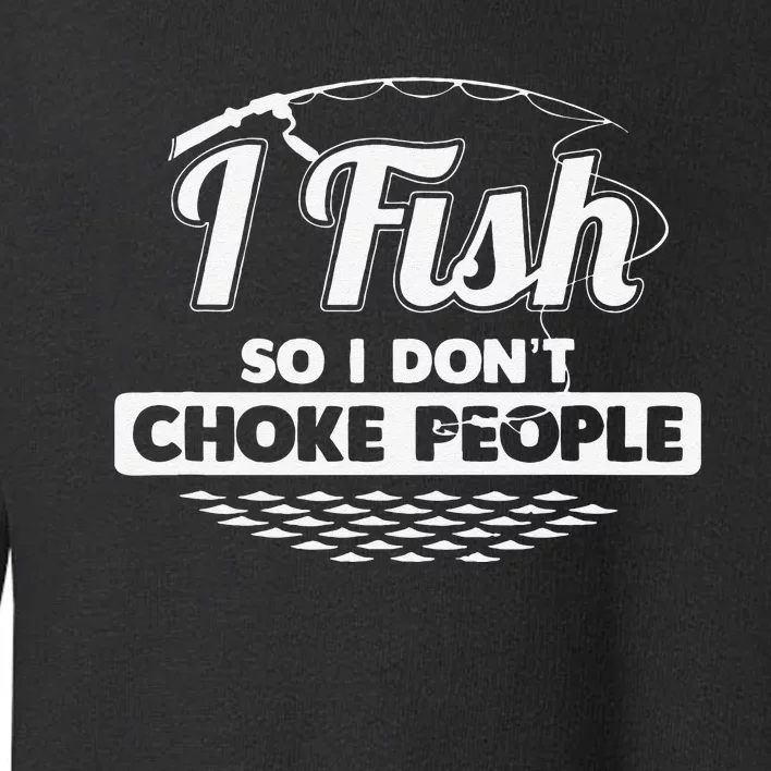 I Fish So I Dont Choke People Funny Sayings Fishing Toddler Sweatshirt