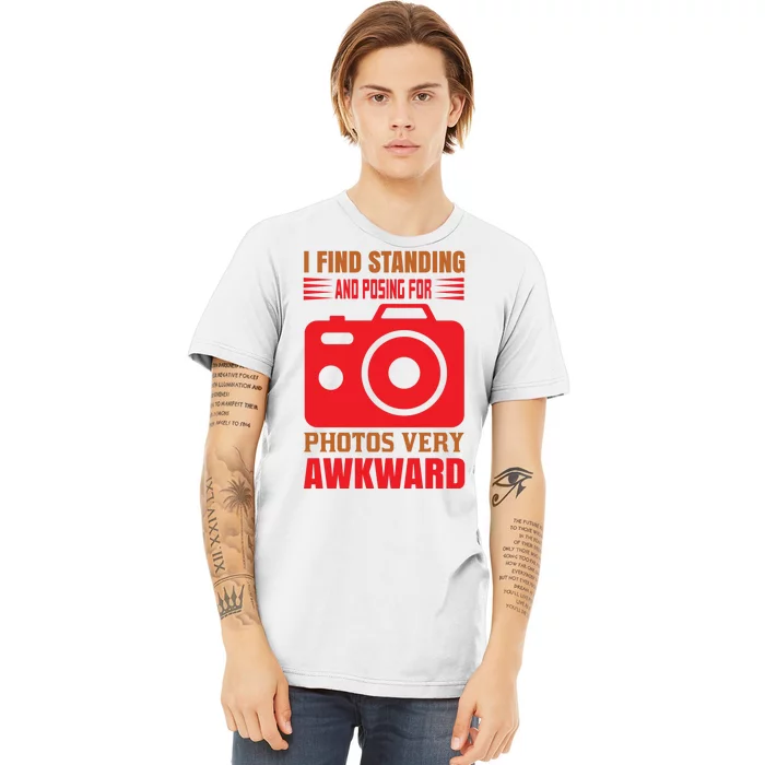 I Find Standing And Posing For Photos Very Awkward Premium T-Shirt