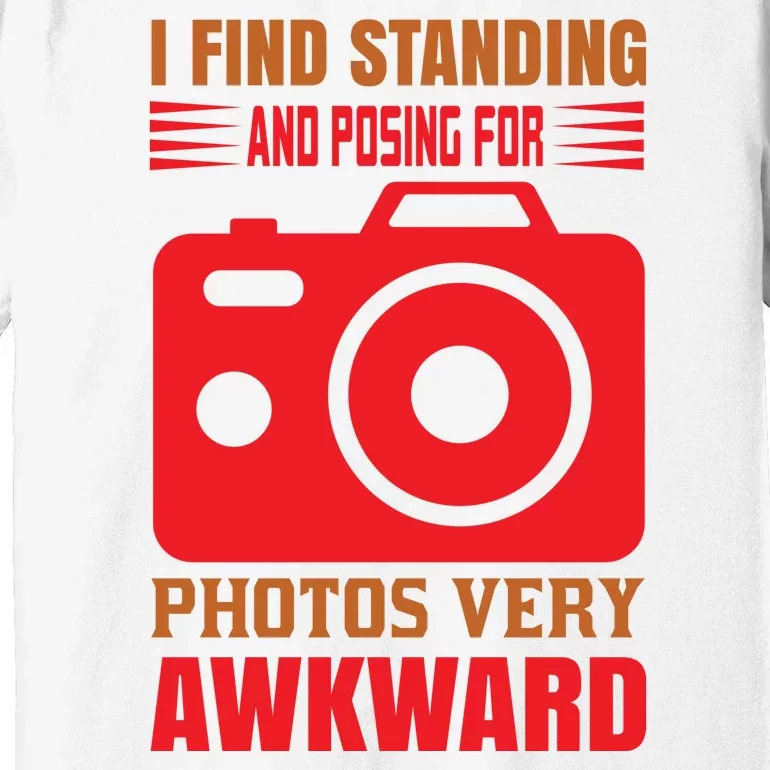 I Find Standing And Posing For Photos Very Awkward Premium T-Shirt