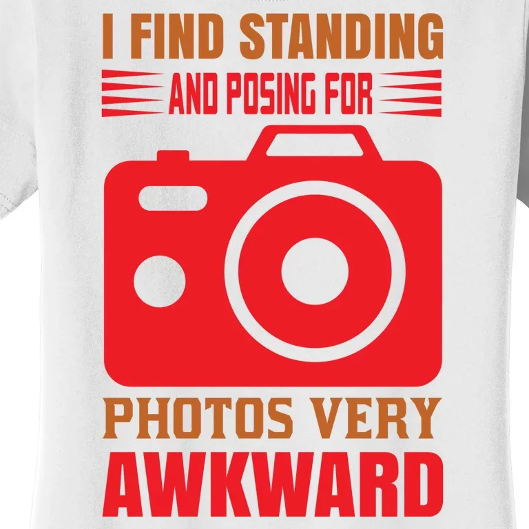 I Find Standing And Posing For Photos Very Awkward Women's T-Shirt