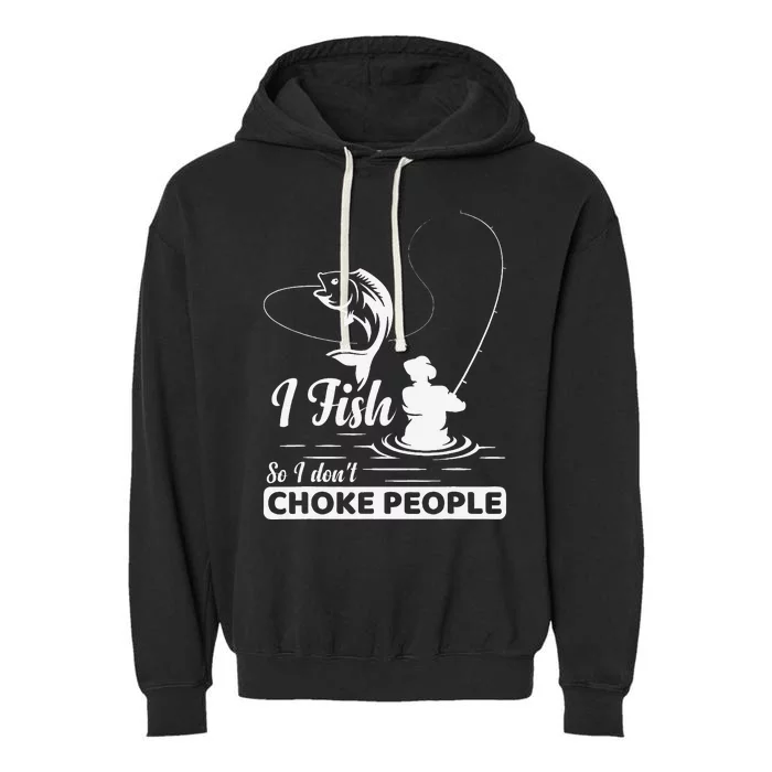 I Fish So I DonT Choke People Funny Sayings Fishing Garment-Dyed Fleece Hoodie