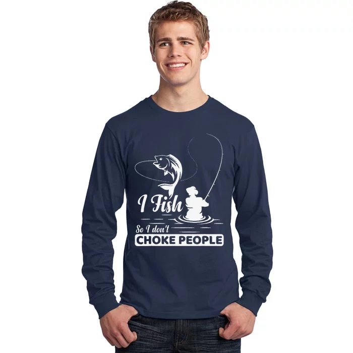 I Fish So I DonT Choke People Funny Sayings Fishing Tall Long Sleeve T-Shirt