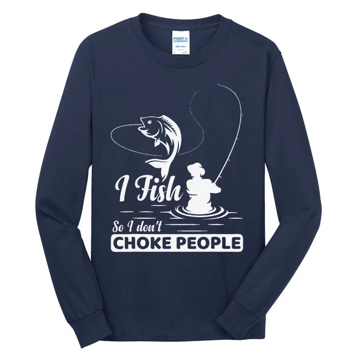 I Fish So I DonT Choke People Funny Sayings Fishing Tall Long Sleeve T-Shirt