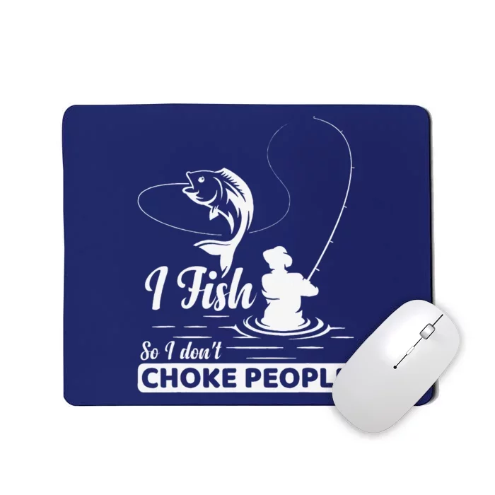 I Fish So I DonT Choke People Funny Sayings Fishing Mousepad