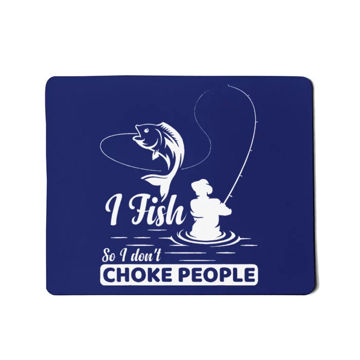 I Fish So I DonT Choke People Funny Sayings Fishing Mousepad