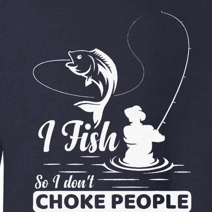 I Fish So I DonT Choke People Funny Sayings Fishing Toddler Sweatshirt