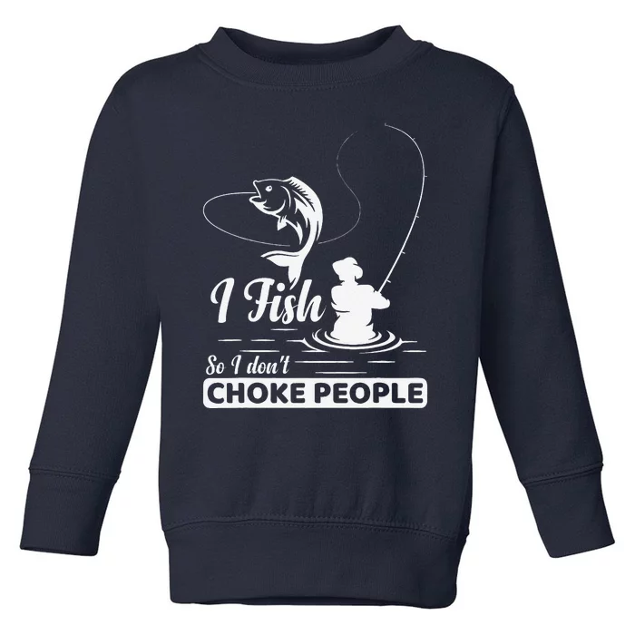 I Fish So I DonT Choke People Funny Sayings Fishing Toddler Sweatshirt