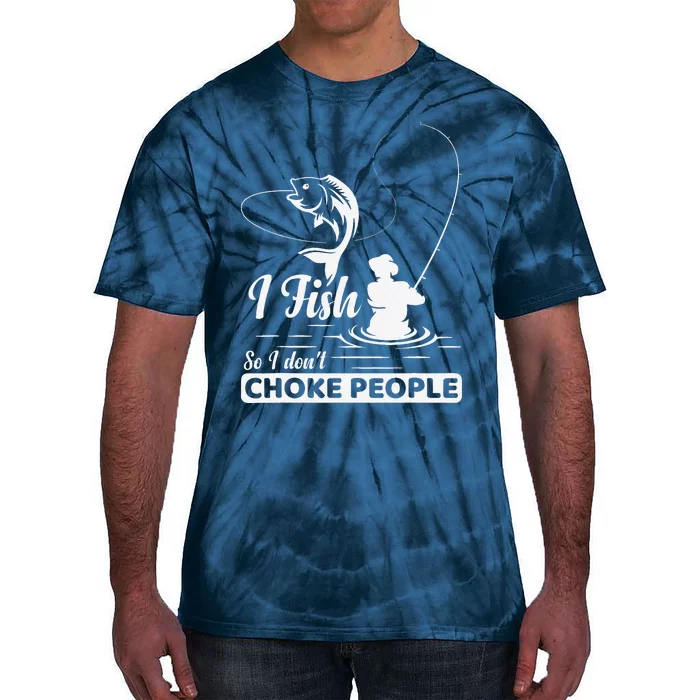 I Fish So I DonT Choke People Funny Sayings Fishing Tie-Dye T-Shirt