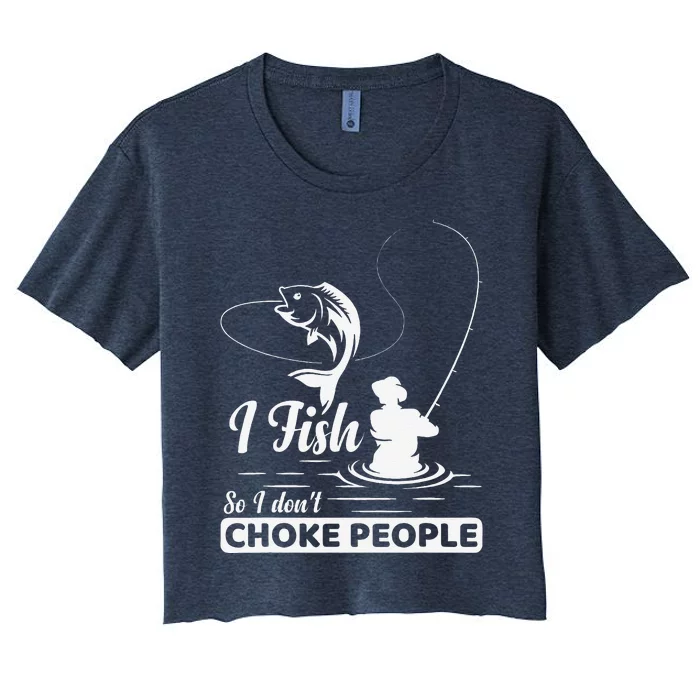 I Fish So I DonT Choke People Funny Sayings Fishing Women's Crop Top Tee