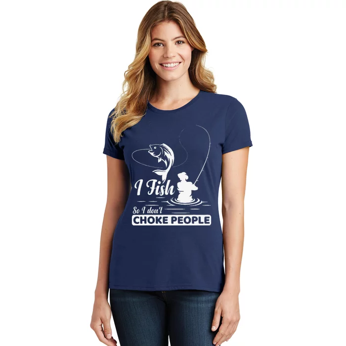 I Fish So I DonT Choke People Funny Sayings Fishing Women's T-Shirt