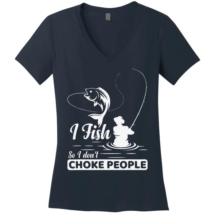 I Fish So I DonT Choke People Funny Sayings Fishing Women's V-Neck T-Shirt