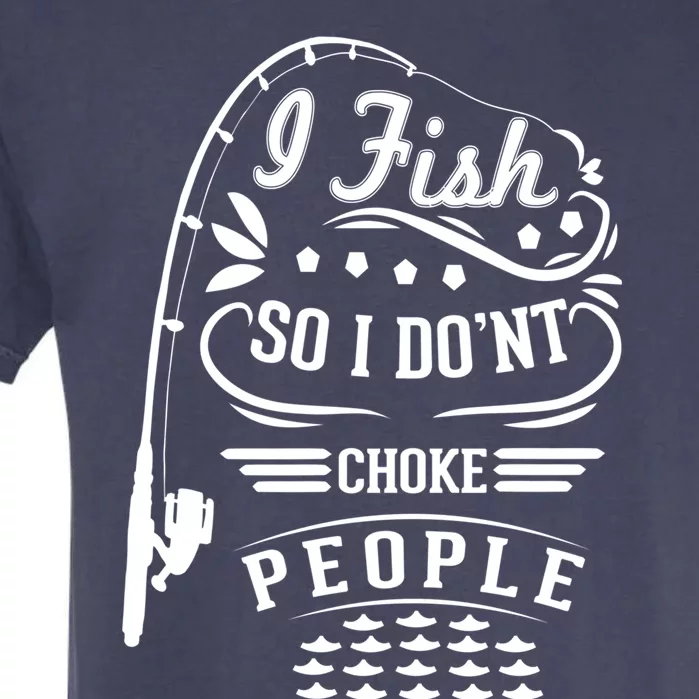 I Fish So I Not Choke People Funny Fisher Family Fishing Gift Garment-Dyed Heavyweight T-Shirt