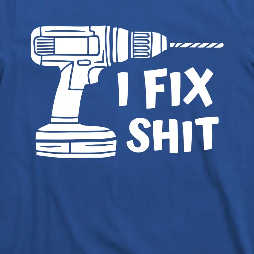 I Fix Shit Meaningful Gift Handy Fixed It Tools Mr Fix It Funny Great Gift T-Shirt