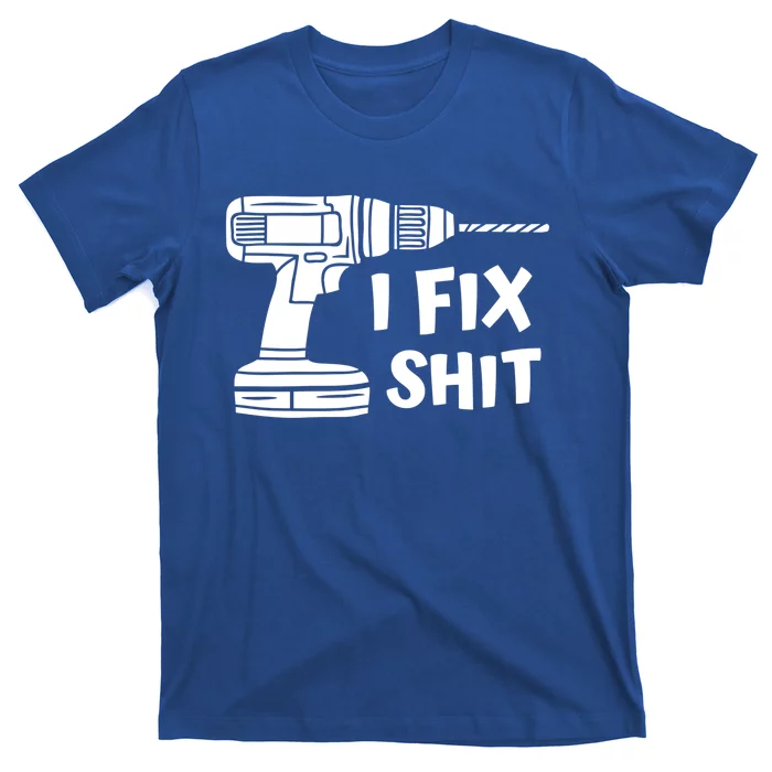 I Fix Shit Meaningful Gift Handy Fixed It Tools Mr Fix It Funny Great Gift T-Shirt