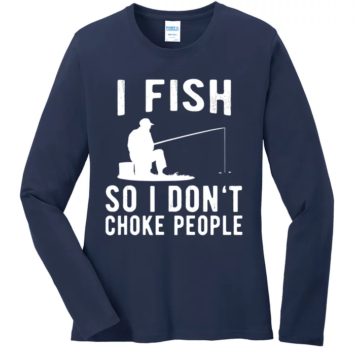 I Fish So I Dont Choke People Ladies Long Sleeve Shirt