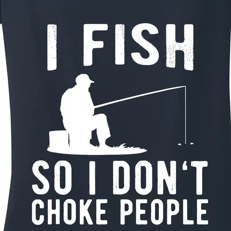 I Fish So I Dont Choke People Women's V-Neck T-Shirt