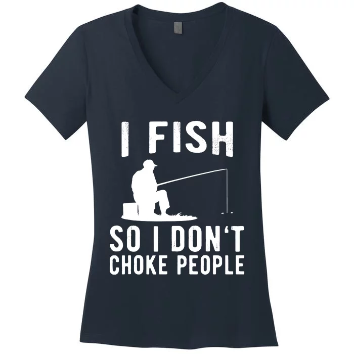 I Fish So I Dont Choke People Women's V-Neck T-Shirt