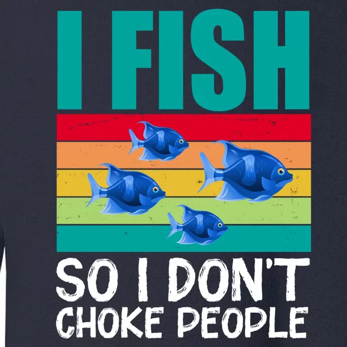 I Fish So I Don't Choke People Funny Fishing Toddler Sweatshirt