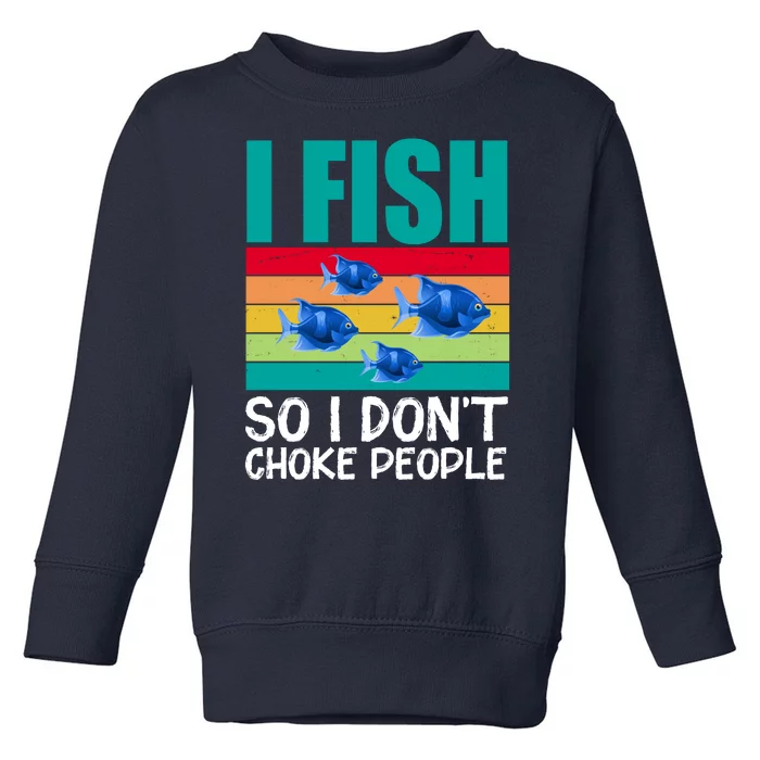 I Fish So I Don't Choke People Funny Fishing Toddler Sweatshirt