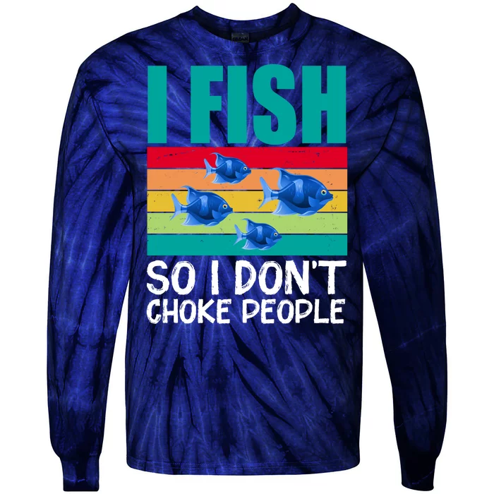 I Fish So I Don't Choke People Funny Fishing Tie-Dye Long Sleeve Shirt