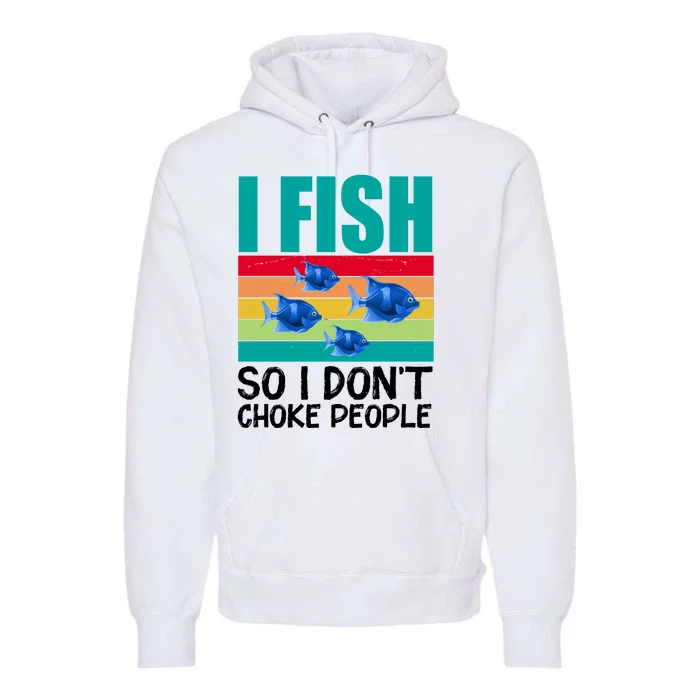 I Fish So I Don't Choke People Funny Fishing Premium Hoodie