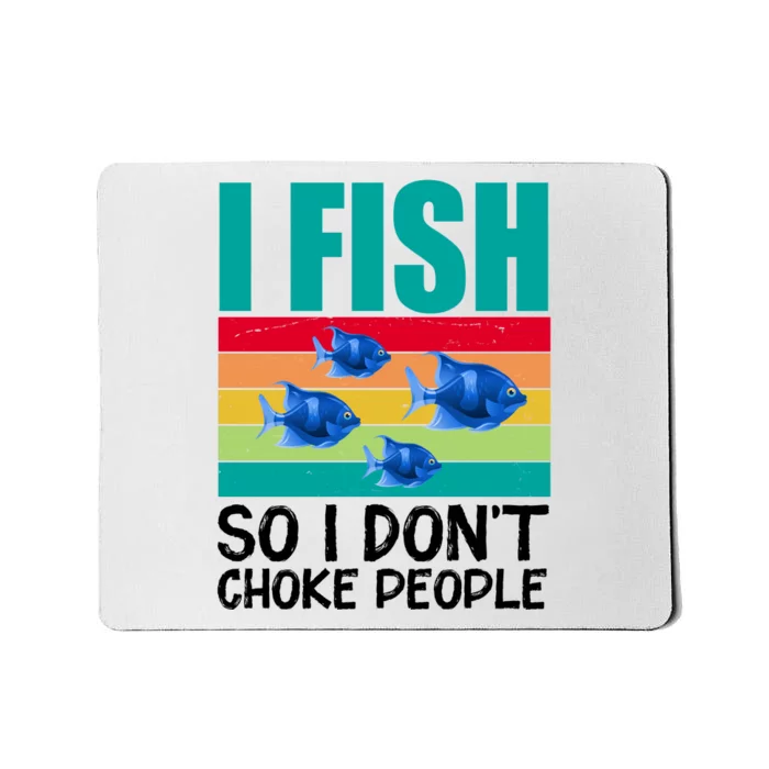 I Fish So I Don't Choke People Funny Fishing Mousepad